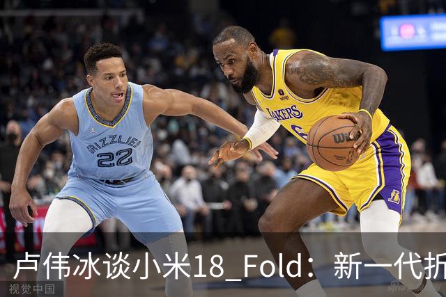 卢伟冰谈小米18 Fold：新一代折叠架构、超强折痕控制