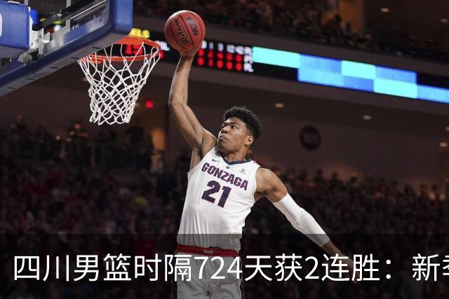 四川男篮时隔724天获2连胜：新季全胜高居第5 三外援模式成黑马