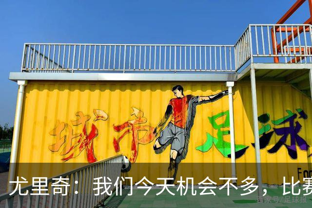 尤里奇：我们今天机会不多，比赛有些时候我们太过天真