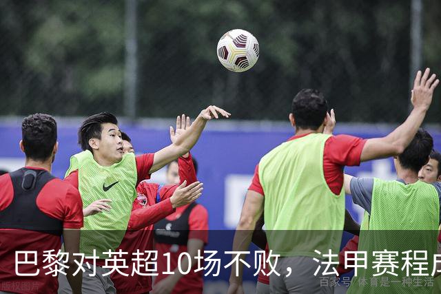 巴黎对英超10场不败，法甲赛程成欧冠杀手锏