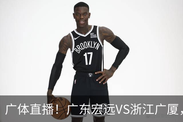 广体直播！广东宏远VS浙江广厦，赛前带来陈老板、胡明轩与徐杰的最新消息