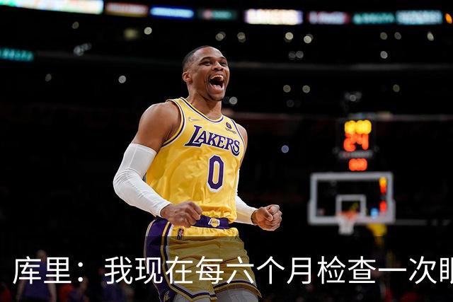 库里：我现在每六个月检查一次眼睛 确保病情没有恶化