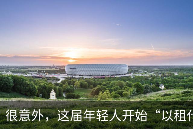 很意外，这届年轻人开始“以租代买”了