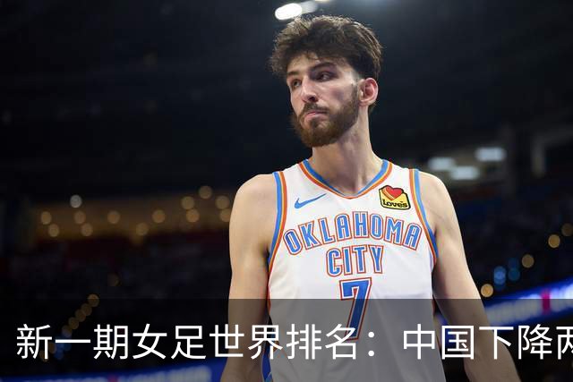 新一期女足世界排名：中国下降两位至第18，亚洲第五