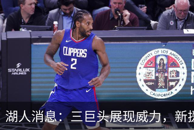 湖人消息：三巨头展现威力，新援迎首秀，战快船出场更新