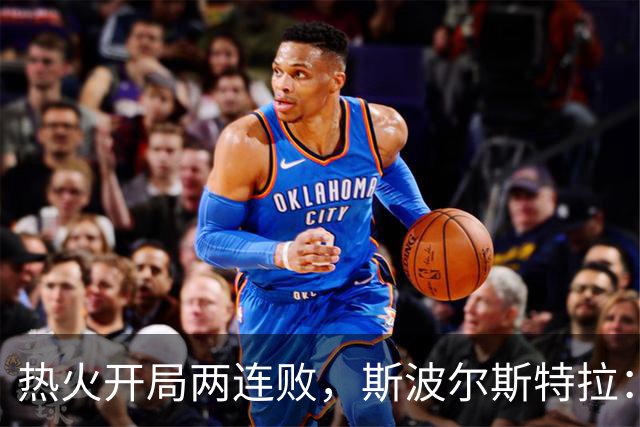 热火开局两连败，斯波尔斯特拉：更衣室在乎，扬尼斯真的很在乎