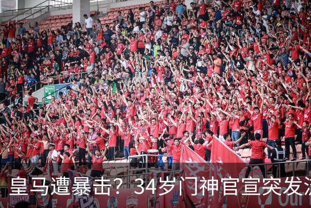 皇马遭暴击？34岁门神官宣突发流感 临阵缺席国家德比 19岁小将顶替