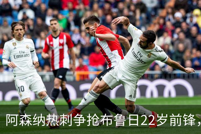 阿森纳热刺争抢布鲁日22岁前锋，枪手领跑