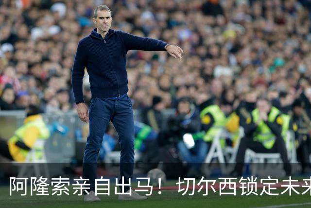 阿隆索亲自出马！切尔西锁定未来核心！1 亿天才铁心来投