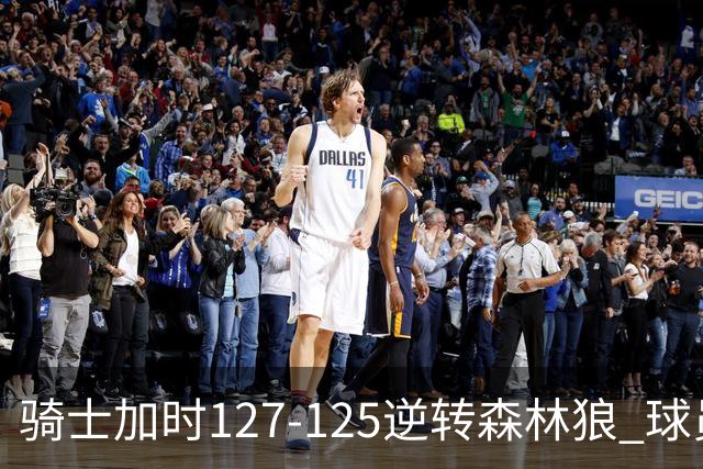 骑士加时127-125逆转森林狼 球员评价：4人优秀，5人及格