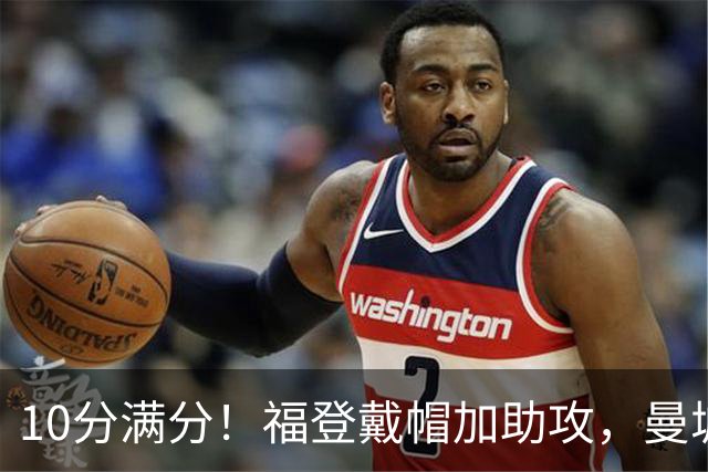 10分满分！福登戴帽加助攻，曼城主场5比1大胜
